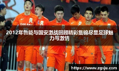 2012年鲁能与国安激战回顾精彩集锦尽显足球魅力与激情