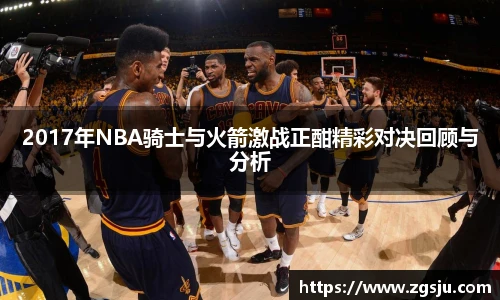 2017年NBA骑士与火箭激战正酣精彩对决回顾与分析