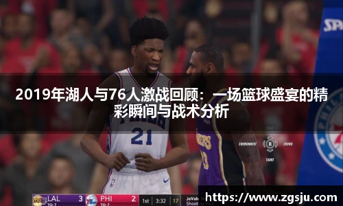 2019年湖人与76人激战回顾：一场篮球盛宴的精彩瞬间与战术分析