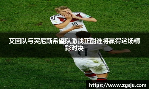 艾因队与突尼斯希望队激战正酣谁将赢得这场精彩对决