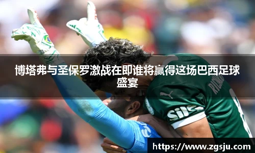 博塔弗与圣保罗激战在即谁将赢得这场巴西足球盛宴
